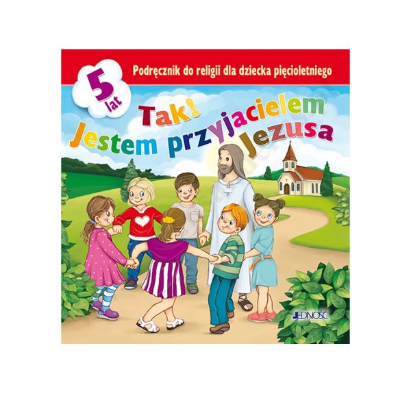 TAK! JESTEM PRZYJACIELEM JEZUSA - 5-LATKI - KATECHIZM - WYD.JEDNOŚĆ