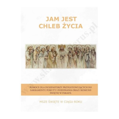 JAM JEST CHLEB ŻYCIA - MSZE ŚWIĘTE W CIĄGU ROKU - POMOCE KATECHETYCZNE