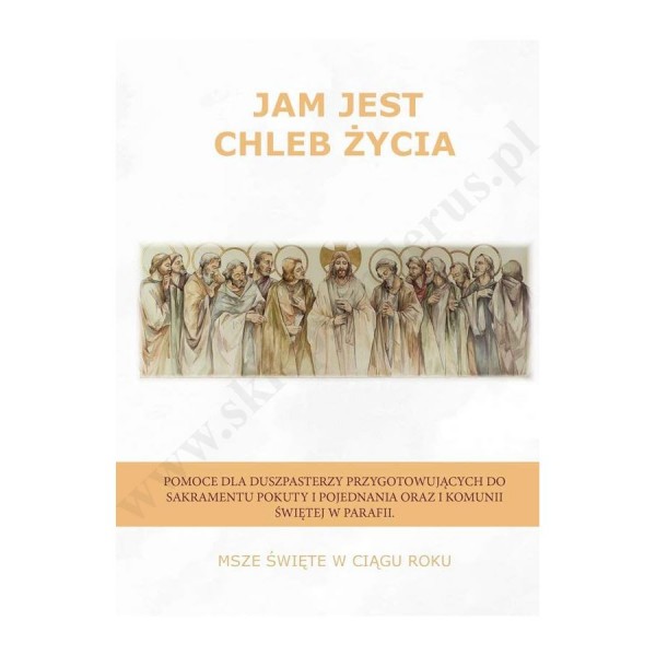 JAM JEST CHLEB ŻYCIA - MSZE ŚWIĘTE W CIĄGU ROKU - POMOCE KATECHETYCZNE JAM JEST CHLEB ŻYCIA - MSZE ŚWIĘTE W CIĄGU ROKU - POMOCE KATECHETYCZNE