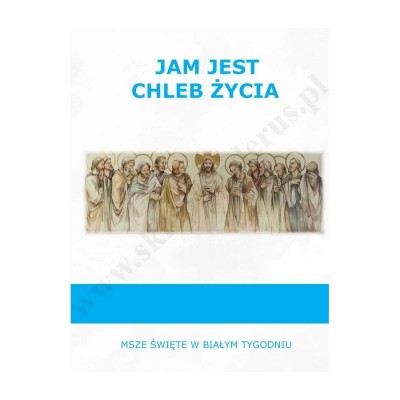 JAM JEST CHLEB ŻYCIA - MSZE ŚWIĘTE W BIAŁYM TYGODNIU - POMOCE KATECHETYCZNE