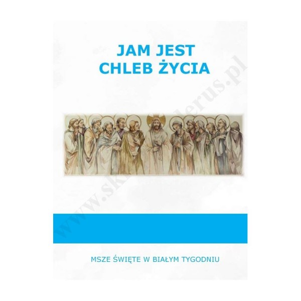 JAM JEST CHLEB ŻYCIA - MSZE ŚWIĘTE W BIAŁYM TYGODNIU - POMOCE KATECHETYCZNE JAM JEST CHLEB ŻYCIA - MSZE ŚWIĘTE W BIAŁYM TYGODNIU - POMOCE KATECHETYCZNE
