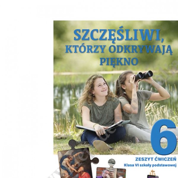 SZCZĘŚLIWI, KTÓRZY ODKRYWAJĄ PIĘKNO - KLASA 6 POD. - ZESZYT ĆWICZEŃ - WYD. JEDNOŚĆ