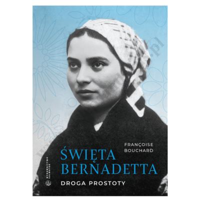 ŚWIĘTA BERNADETTA. DROGA PROSTOTY