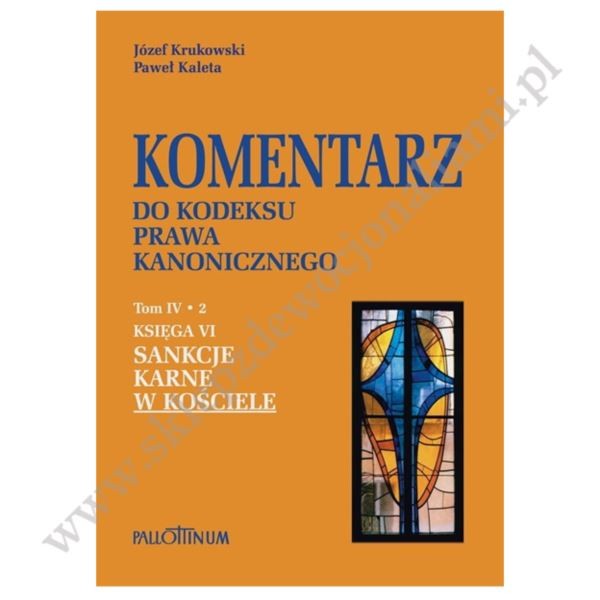 KOMENTARZ DO KODEKSU PRAWA KANONICZNEGO - TOM IV/2 KSIĘGA VI SANKCJE KARNE W KOŚCIELE KOMENTARZ DO KODEKSU PRAWA KANONICZNEGO - TOM IV/2 KSIĘGA VI SANKCJE KARNE W KOŚCIELE
