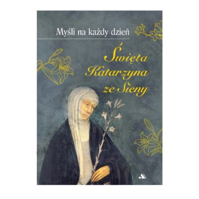 MYŚLI NA KAŻDY DZIEŃ. ŚWIĘTA KATARZYNA ZE SIENY