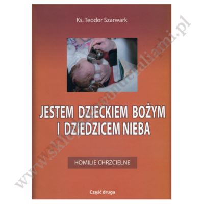 JESTEM DZIECKIEM BOŻYM I DZIEDZICEM NIEBA. Homilie chrzcielne