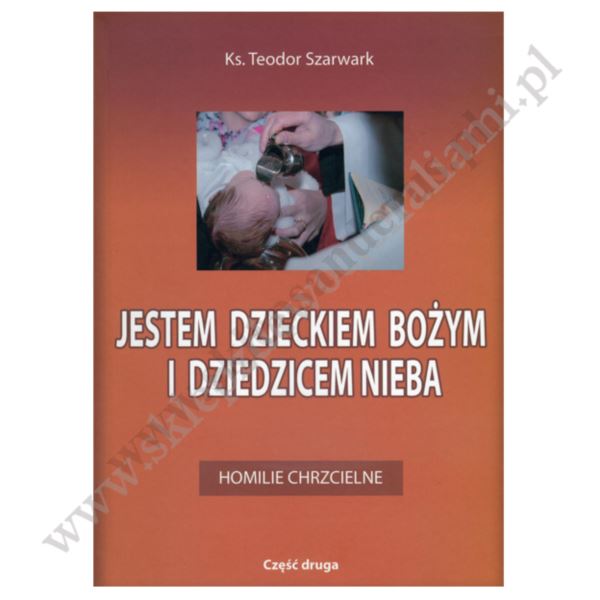 JESTEM DZIECKIEM BOŻYM I DZIEDZICEM NIEBA. Homilie chrzcielne JESTEM DZIECKIEM BOŻYM I DZIEDZICEM NIEBA. Homilie chrzcielne