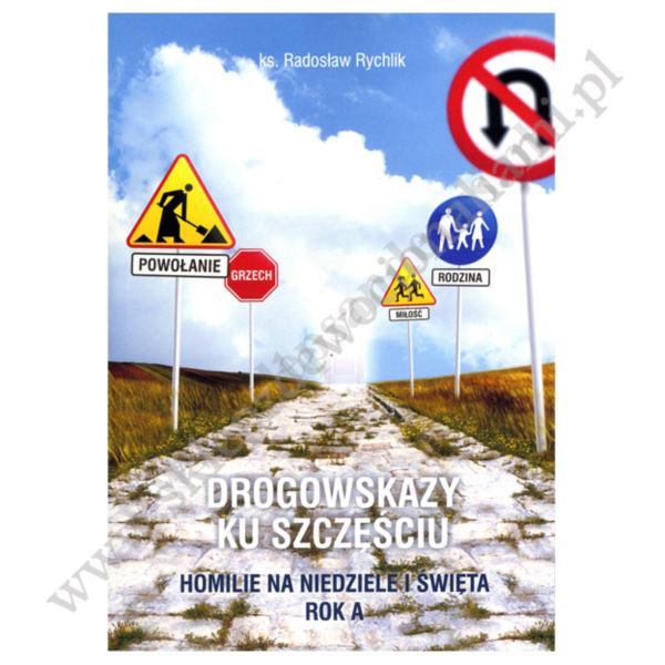 DROGOWSKAZY KU SZCZĘŚCIU- homilie na niedziele i święta - ROK A DROGOWSKAZY KU SZCZĘŚCIU- homilie na niedziele i święta - ROK A