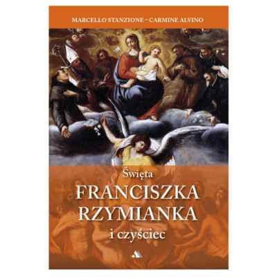 ŚWIĘTA FRANCISZKA RZYMIANKA I CZYŚCIEC