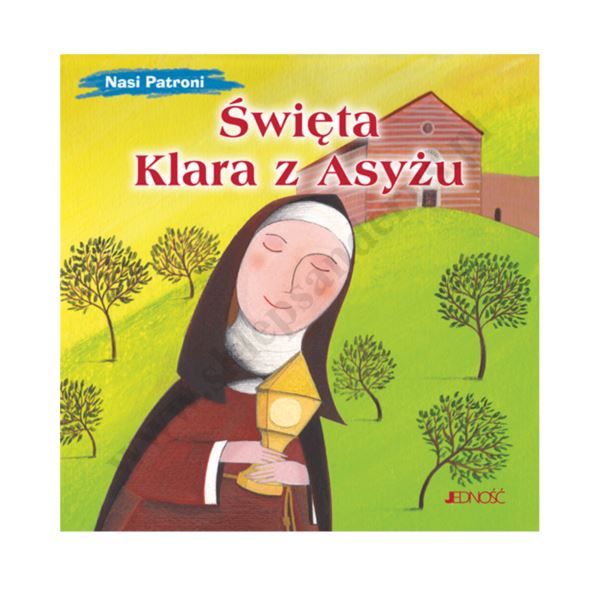 ŚW. KLARA Z ASYŻU. NASI PATRONI ŚW. KLARA Z ASYŻU. NASI PATRONI
