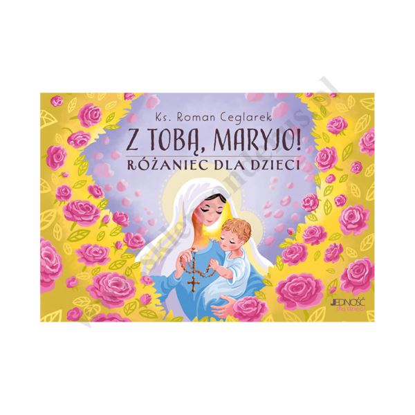 Z TOBĄ, MARYJO! RÓŻANIEC DLA DZIECI Z TOBĄ, MARYJO! RÓŻANIEC DLA DZIECI