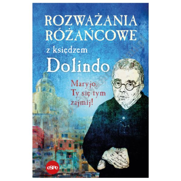 ROZWAŻANIA RÓŻAŃCOWE Z KSIĘDZEM DOLINDO. MARYJO TY SIĘ TYM ZAJMIJ