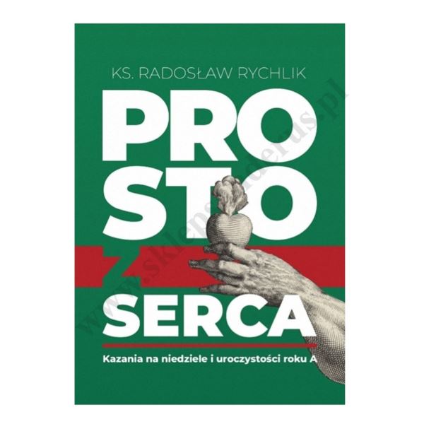 PROSTO Z SERCA. KAZANIA NA NIEDZIELE I UROCZYSTOŚCI - ROK A