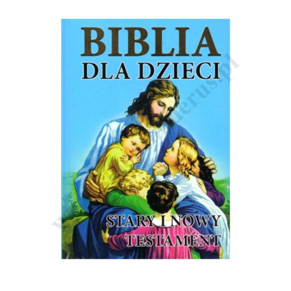 BIBLIA DLA DZIECI. STARY I NOWY TESTAMENT