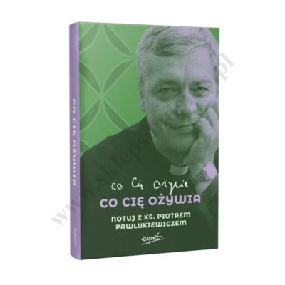 CO CIĘ OŻYWIA. Notuj z Ks. Piotrem Pawlukiewiczem