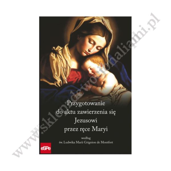 PRZYGOTOWANIE DO AKTU ZAWIERZENIA SIĘ JEZUSOWI PRZEZ RĘCE MARYI