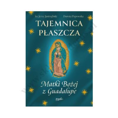 TAJEMNICA PŁASZCZA MATKI BOŻEJ Z GUADALUPE