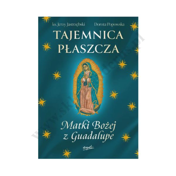 TAJEMNICA PŁASZCZA MATKI BOŻEJ Z GUADALUPE