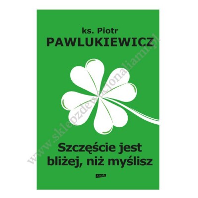 SZCZĘŚCIE JEST BLIŻEJ NIŻ MYŚLISZ