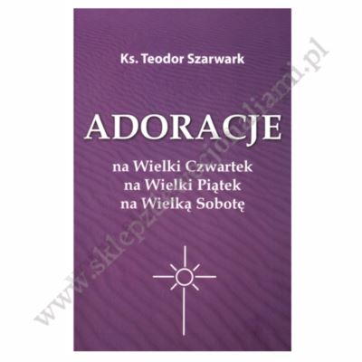 ADORACJE NA WIELKI CZWARTEK, PIĄTEK, SOBOTĘ