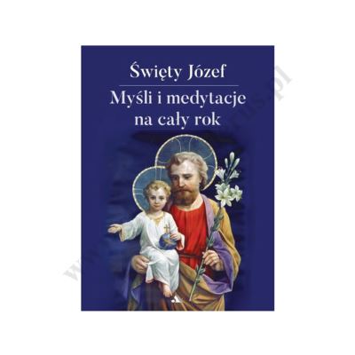 ŚWIĘTY JÓZEF. MYSLI I MEDYTACJA NA CAŁY ROK