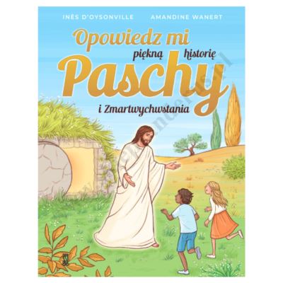 OPOWIEDZ MI PIĘKNĄ HISTORIĘ PASCHY I ZMARTWYCHWSTANIA