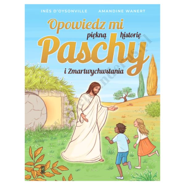 OPOWIEDZ MI PIĘKNĄ HISTORIĘ PASCHY I ZMARTWYCHWSTANIA