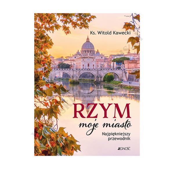 RZYM MOJE MIASTO. NAJPIĘKNIEJSZY PRZEWODNIK