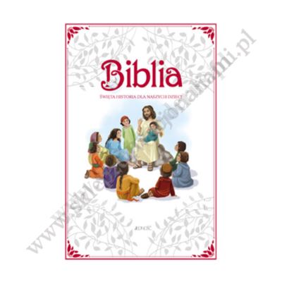 BIBLIA. ŚWIĘTA HISTORIA DLA NASZYCH DZIECI