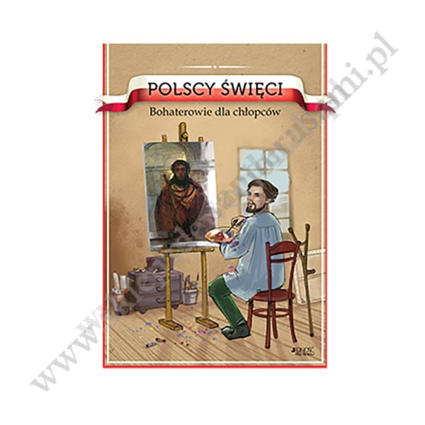 POLSCY ŚWIĘCI. BOHATEROWIE DLA CHŁOPCÓW