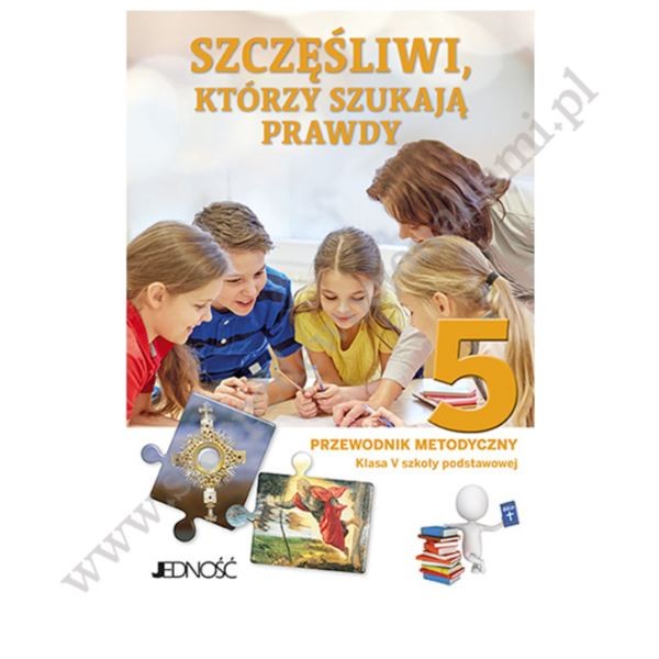SZCZĘŚLIWI, KTÓRZY SZUKAJĄ PRAWDY - KLASA 5 POD. - METODYK - WYD. JEDNOŚĆ SZCZĘŚLIWI, KTÓRZY SZUKAJĄ PRAWDY - KLASA 5 POD. - METODYK - WYD. JEDNOŚĆ