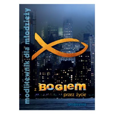 Z BOGIEM PRZEZ ŻYCIE. MODLITEWNIK DLA MŁODZIEŻY
