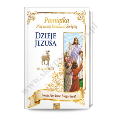 DZIEJE JEZUSA DLA DZIECI. PAMIĄTKA PIERWSZEJ KOMUNII ŚWIĘTEJ