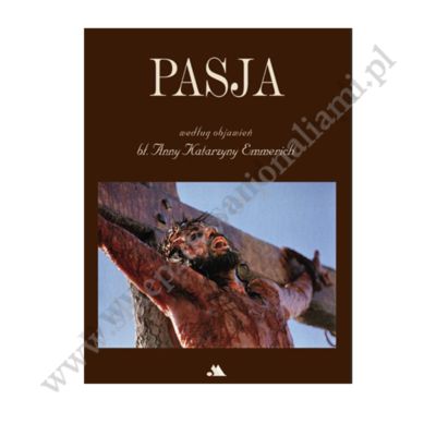 PASJA WEDŁUG OBJAWIEŃ BŁ. ANNY KATARZYNY EMMERICH