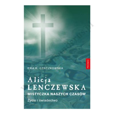 ALICJA LENCZEWSKA. MISTYCZKA NASZYCH CZASÓW