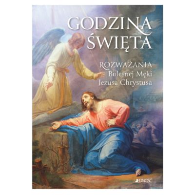 GODZINA ŚWIĘTA. ROZWAŻANIA BOLESNEJ MĘKI JEZUSA CHRYSTUSA