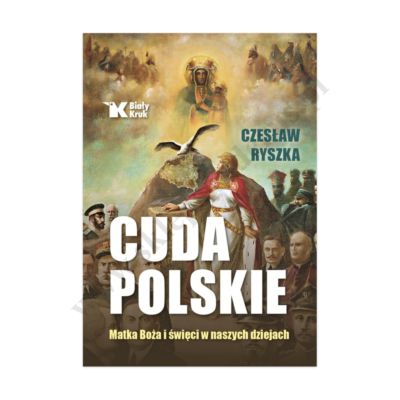 CUDA POLSKIE. MATKA BOŻA I ŚWIĘCI W NASZYCH DZIEJACH