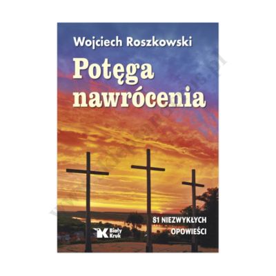 POTĘGA NAWRÓCENIA. 81 NIEZWYKŁYCH OPOWIEŚCI