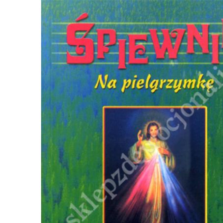 ŚPIEWNIK NA PIELGRZYMKĘ I WSPÓLNĄ BIESIADĘ