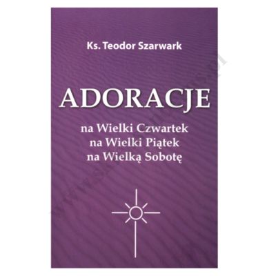 ADORACJE NA WIELKI CZWARTEK, PIĄTEK, SOBOTĘ