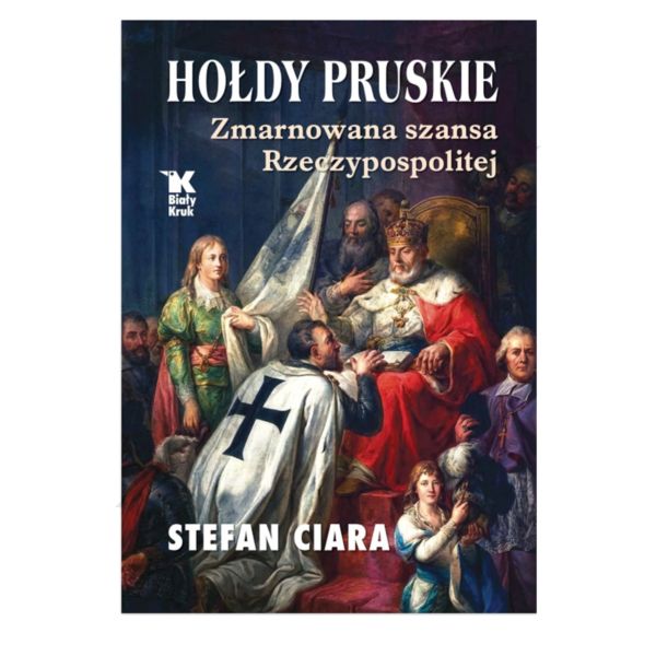 HOŁDY PRUSKIE. ZMARNOWANA SZANSA RZECZYPOSPOLITEJ