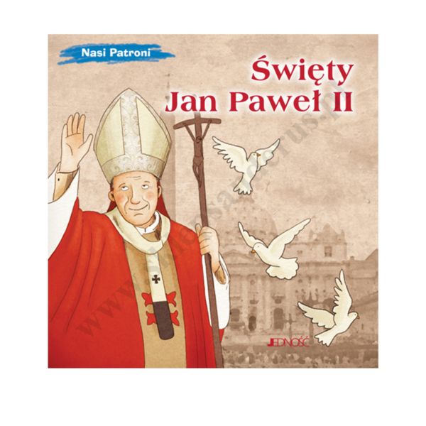 ŚWIĘTY JAN PAWEŁ II. NASI PATRONOWIE