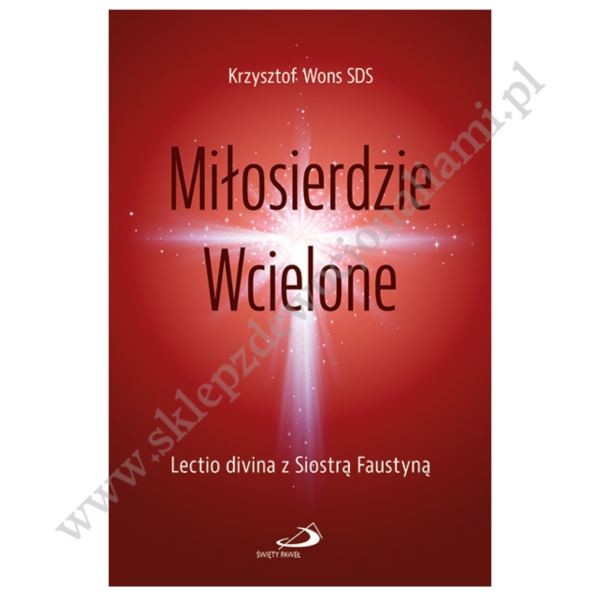 MIŁOSIERDZIE WCIELONE. Lectio divina z Siostrą Faustyną.
