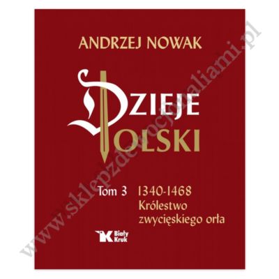 DZIEJE POLSKI - TOM 3 - 1340-1468 KRÓLESTWO ZWYCIĘSKIEGO ORŁA