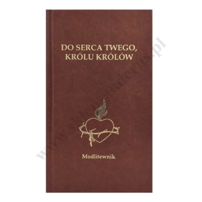 DO SERCA TWEGO, KRÓLU KRÓLÓW - MODLITEWNIK