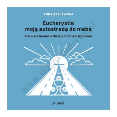 EUCHARYSTIA MOJĄ AUTOSTRADĄ DO NIEBA. PIERWSZA KOMUNIA ŚWIĘTA Z CARLEN ACUTISEM.