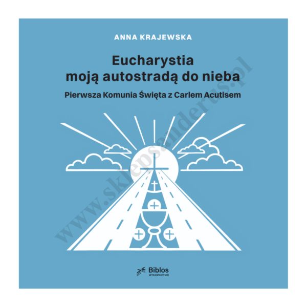 EUCHARYSTIA MOJĄ AUTOSTRADĄ DO NIEBA. PIERWSZA KOMUNIA ŚWIĘTA Z CARLEN ACUTISEM.
