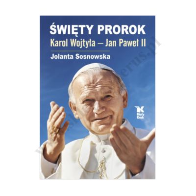 ŚWIĘTY PROROK. KAROL WOJTYŁA - JAN PAWEŁ II