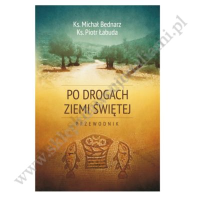 PO DROGACH ZIEMI ŚWIĘTEJ - PRZEWODNIK