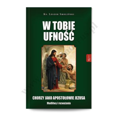 W TOBIE UFNOŚĆ. CHORZY JAKO APOSTOŁOWIE CHRYSTUSA